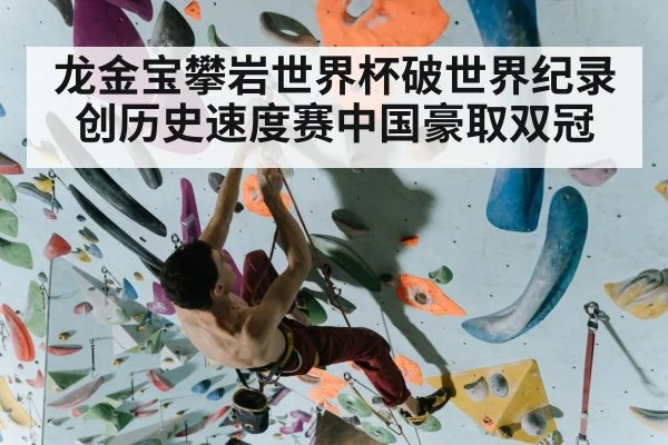 龙金宝攀岩世界杯破世界纪录创历史速度赛中国豪取双冠